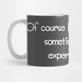 Of Course I Talk To Myself, Sometimes I Need Expert Advice. Mug